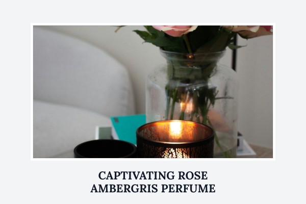 captivating rose ambergris perfume