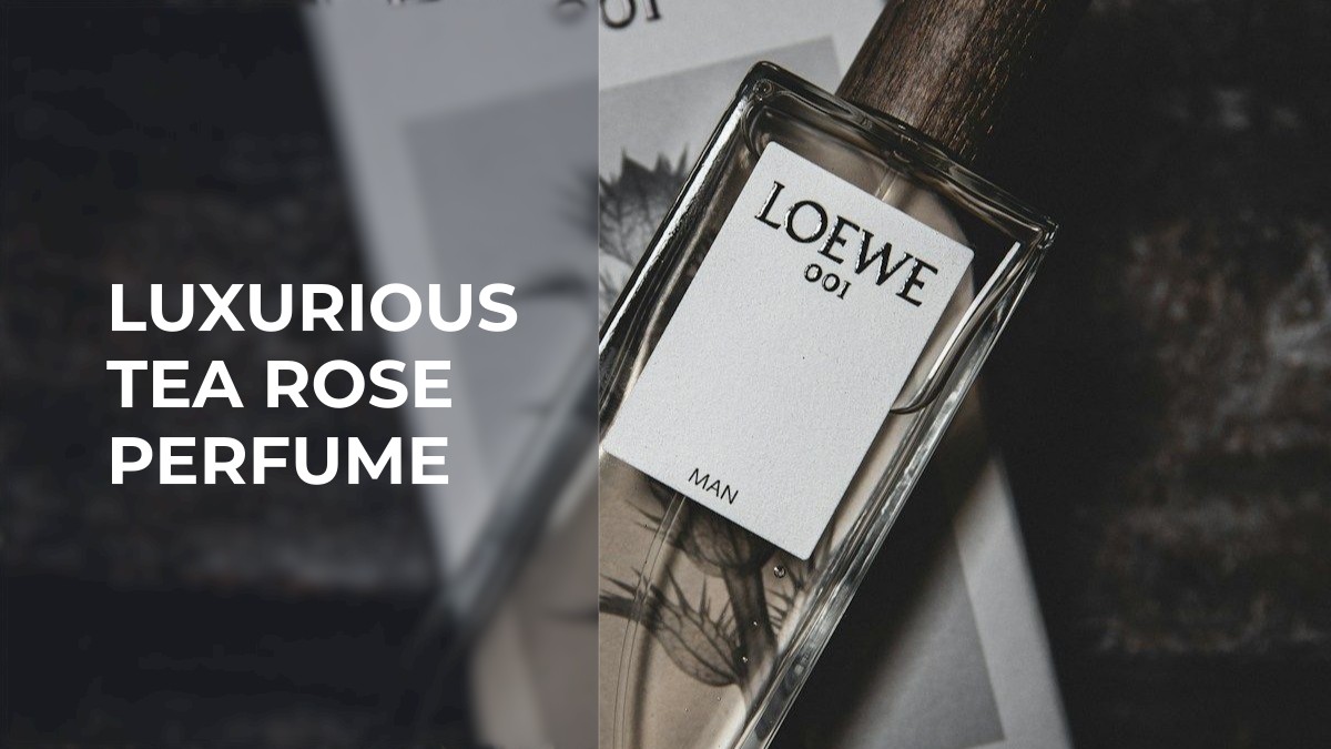 luxurious tea rose perfume