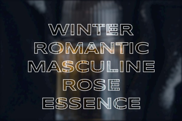 winter romantic masculine rose essence